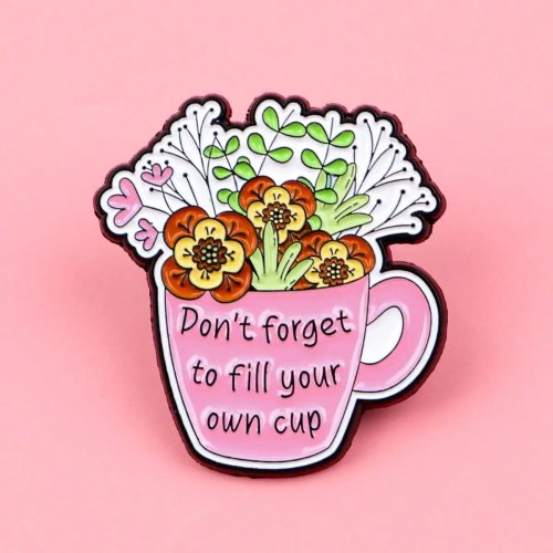 Pin enamel 'Don't Forget To Fill Your Own Cup' — bros lapel untuk tas/pakaian, hadiah