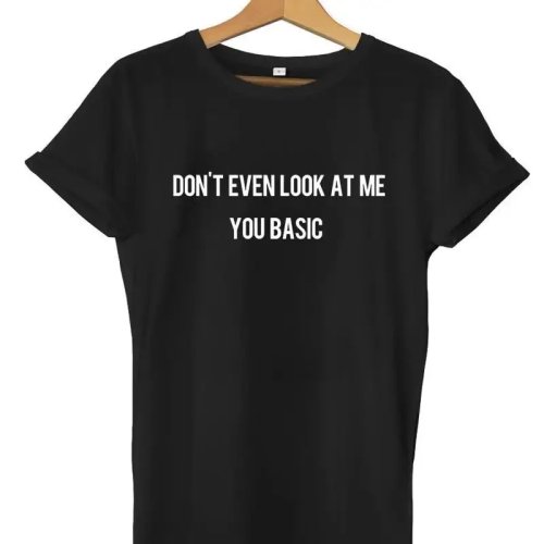 T-shirt unisexe drôle «Don't Even Look At Me, You Basic» - Homme/Femme